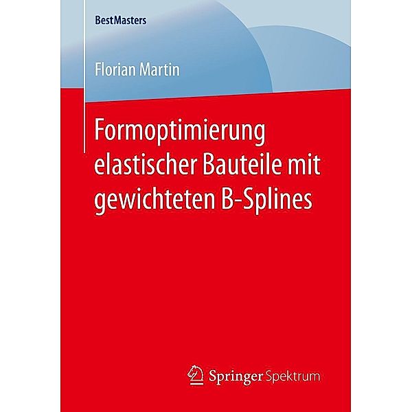 Formoptimierung elastischer Bauteile mit gewichteten B-Splines / BestMasters, Florian Martin
