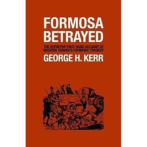 Formosa Betrayed, George H Kerr