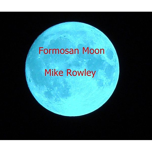 Formosan Moon, Mike Rowley