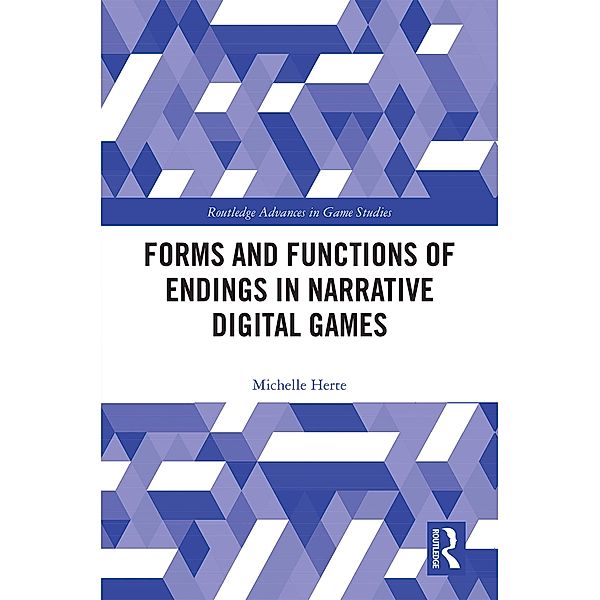 Forms and Functions of Endings in Narrative Digital Games, Michelle Herte