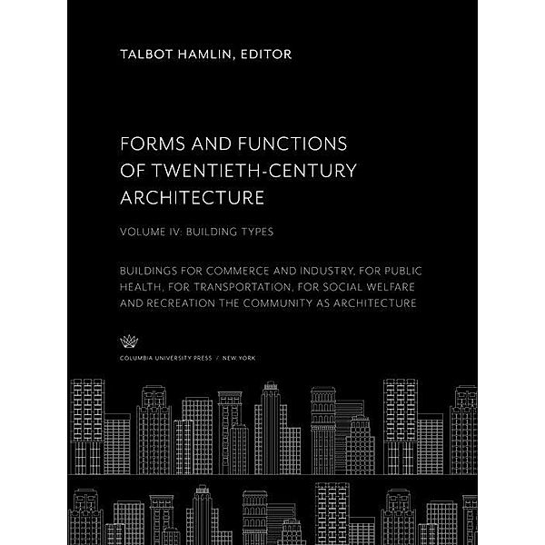Forms and Functions of Twentieth-Century Architecture. Volume IV, Building Types