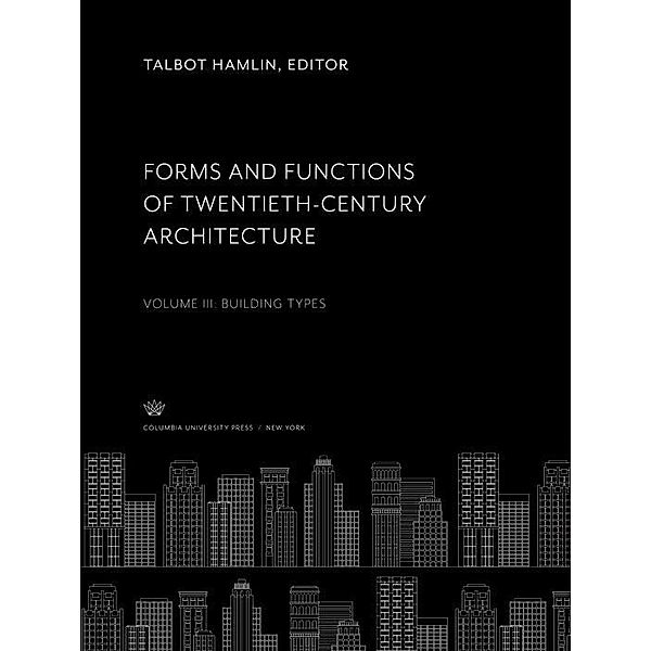 Forms and Functions of Twentieth-Century Architecture Volume III Building Types