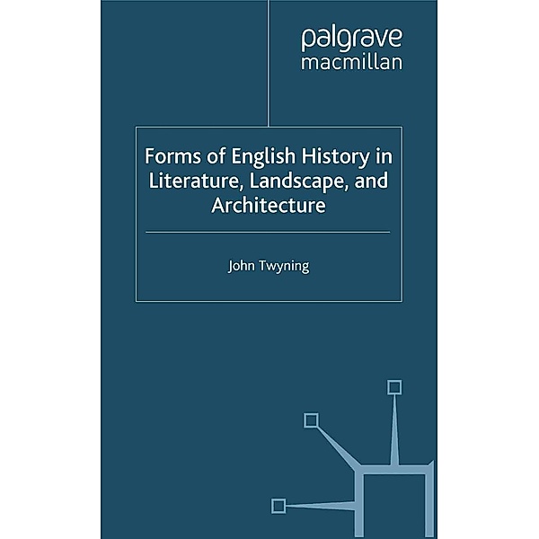 Forms of English History in Literature, Landscape, and Architecture / Language, Discourse, Society, J. Twyning