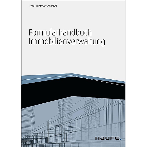 Formularhandbuch Immobilienverwaltung - inkl. Arbeitshilfen online / Haufe Fachbuch, Peter-Dietmar Schnabel