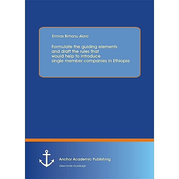 Formulate the guiding elements and draft the rules that would help to introduce single member companies in Ethiopia, Ermias Birhanu Alaro