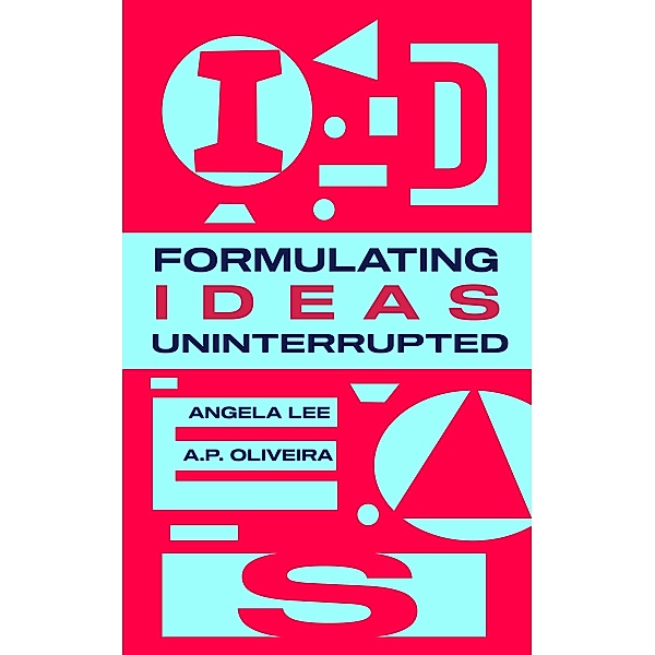 Formulating Ideas Uninterrupted, A. P. Oliveira, Angela Lee