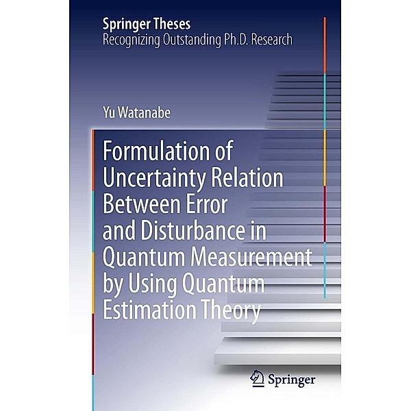 Formulation of Uncertainty Relation Between Error and Disturbance in Quantum Measurement by Using Quantum Estimation Theory / Springer Theses, Yu Watanabe
