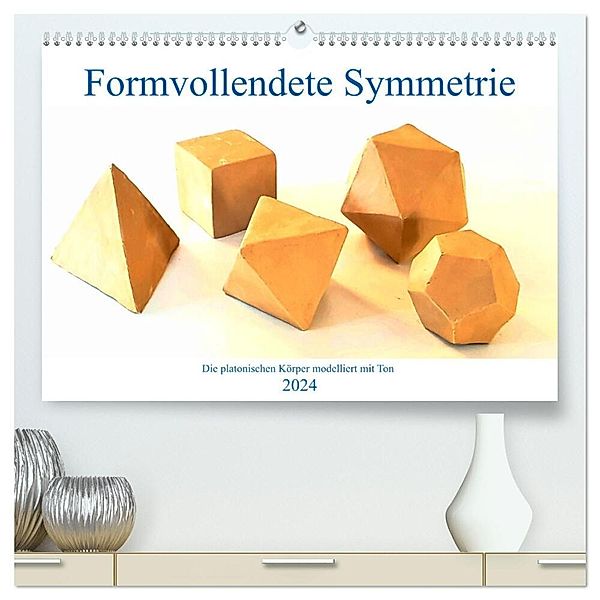 Formvollendete Symmetrie - Die platonischen Körper modelliert mit Ton (hochwertiger Premium Wandkalender 2024 DIN A2 quer), Kunstdruck in Hochglanz, Michaela Schimmack