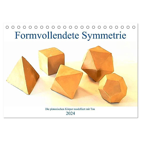 Formvollendete Symmetrie - Die platonischen Körper modelliert mit Ton (Tischkalender 2024 DIN A5 quer), CALVENDO Monatskalender, Michaela Schimmack