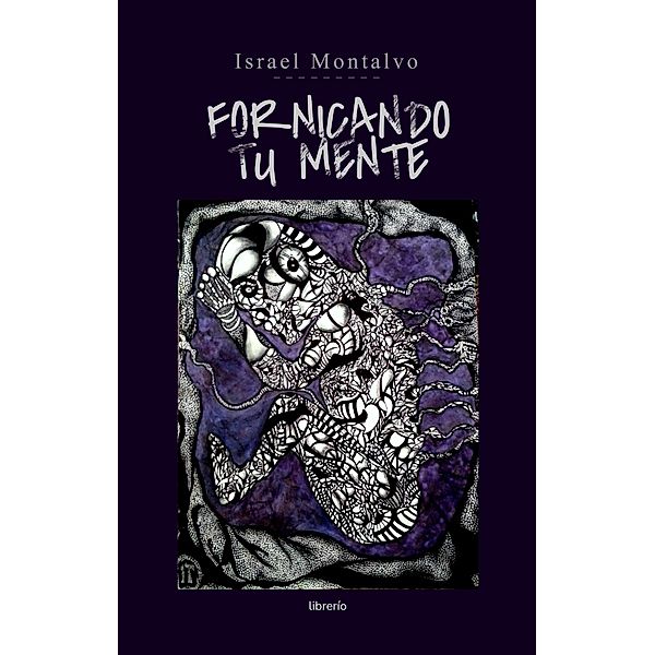 Fornicando tu Mente, Israel Montalvo, Librerío Editores