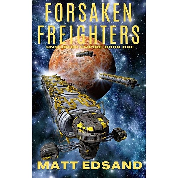 Forsaken Freighters (Unspoken Empire, #1) / Unspoken Empire, Matt Edsand