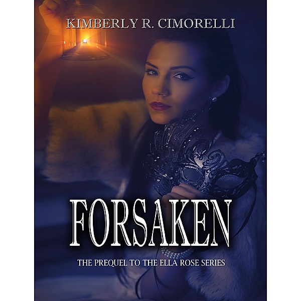 Forsaken - The Prequel to the Ella Rose Series, Kimberly R. Cimorelli