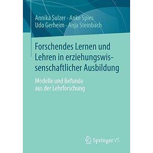 Forschendes Lernen und Lehren in erziehungswissenschaftlicher Ausbildung, Annika Sulzer, Anke Spies, Udo Gerheim, Anja Steinbach