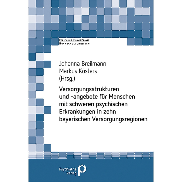 Forschung für die Praxis - Hochschulschriften / Psychiatrische und psychosoziale Versorgungsstrukturen und- angebote in Schwaben und Oberbayern