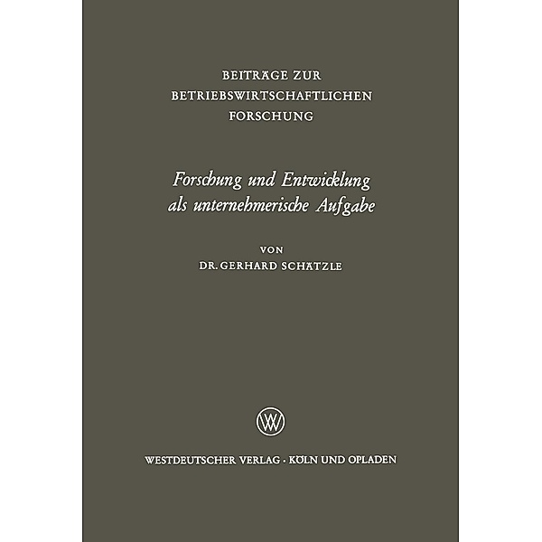 Forschung und Entwicklung als unternehmerische Aufgabe / Beiträge zur betriebswirtschaftlichen Forschung Bd.22, Gerhard Schätzle