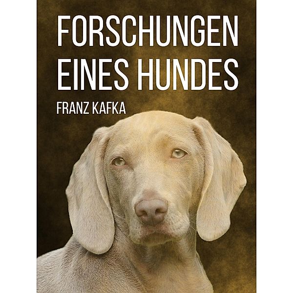 Forschungen eines Hundes, Franz Kafka