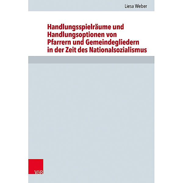 Forschungen zur Kirchen- und Dogmengeschichte / Band 119 / Handlungsspielräume und Handlungsoptionen von Pfarrern und Gemeindegliedern in der Zeit des Nationalsozialismus, Liesa Weber