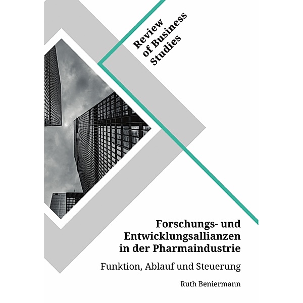 Forschungs- und Entwicklungsallianzen in der Pharmaindustrie. Funktion, Ablauf und Steuerung, Ruth Beniermann