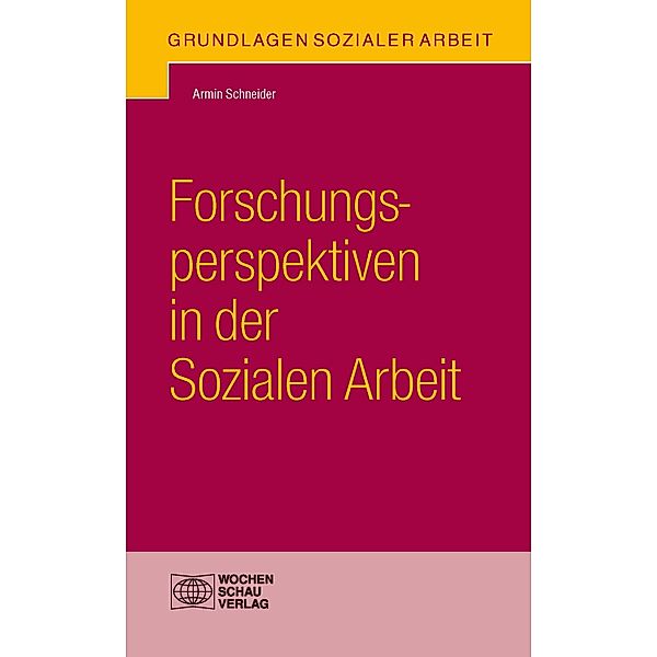 Forschungsperspektiven in der Sozialen Arbeit / Grundlagen Sozialer Arbeit, Armin Schneider