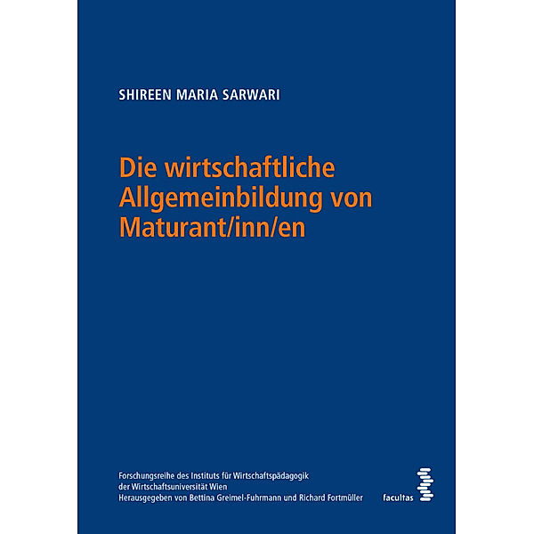 Forschungsreihe des Instituts für Wirtschaftspädagogik der Wirtschaftsuniversität Wien / Die wirtschaftliche Allgemeinbildung von Maturant/inn/en, Shireen Maria Sarwari