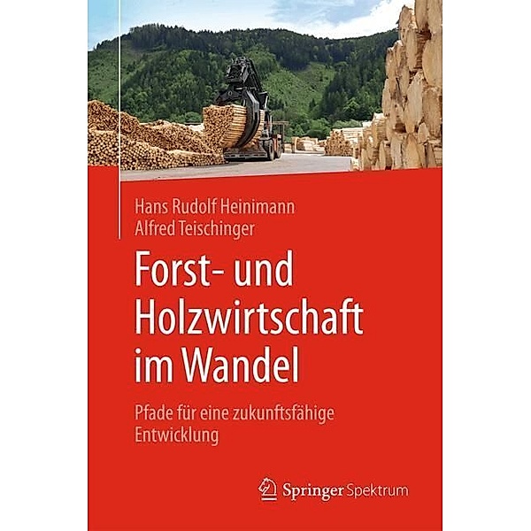 Forst- und Holzwirtschaft im Wandel, Hans Rudolf Heinimann, Alfred Teischinger