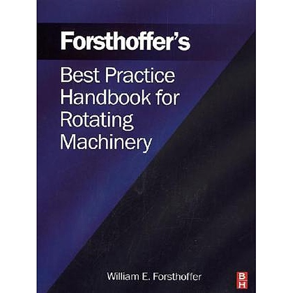 Forsthoffer's Best Practice Handbook for Rotating Machinery, William E. Forsthoffer