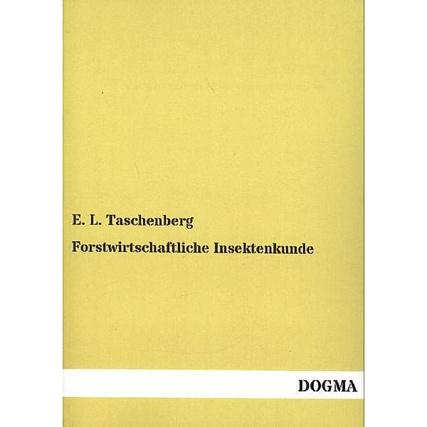 Forstwirtschaftliche Insektenkunde, E. L. Taschenberg