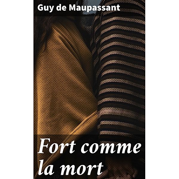 Fort comme la mort, Guy de Maupassant