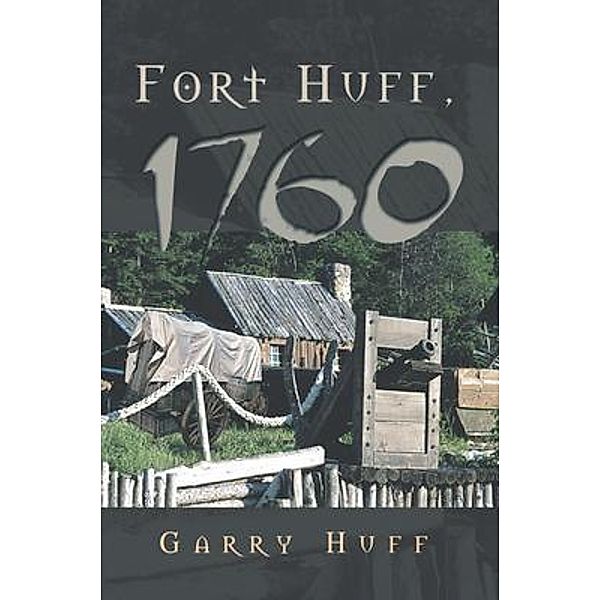 Fort Huff, 1760 / Westwood Books Publishing, Garry Huff