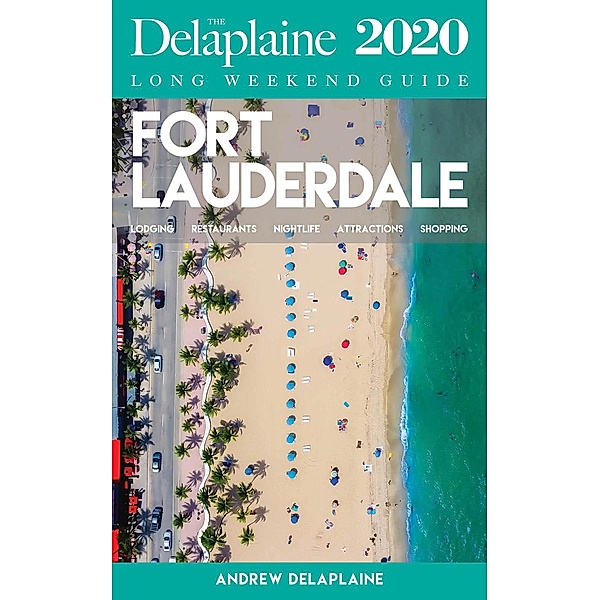 Fort Lauderdale - The Delaplaine 2020 Long Weekend Guide (Long Weekend Guides) / Long Weekend Guides, Andrew Delaplaine