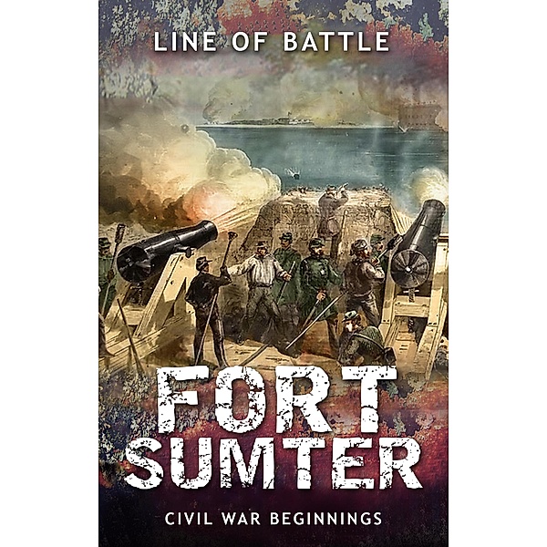 Fort Sumter: Civil War Beginnings (Line of Battle, #4) / Line of Battle, Nick Vulich