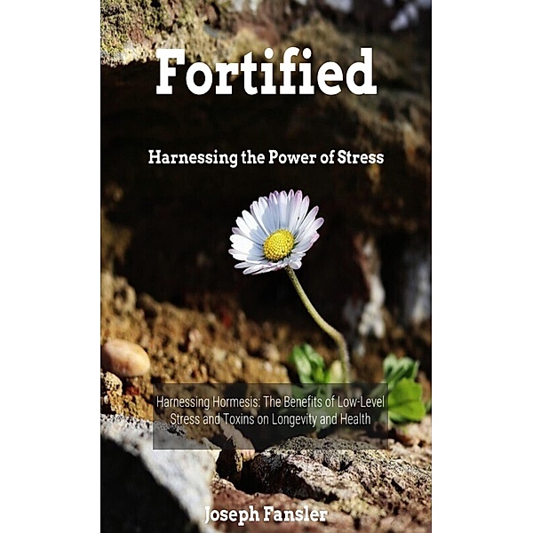 Fortified -Harnessing the Power of Stress, Joseph Fansler