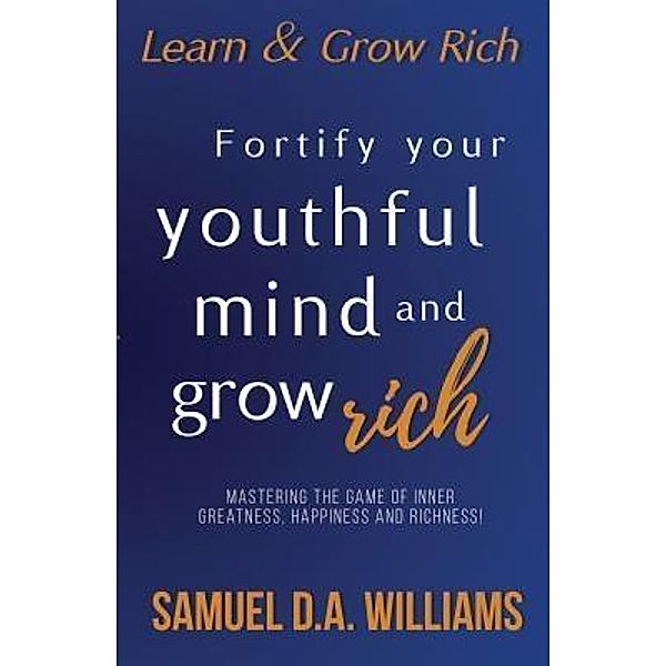 Fortify Your Youthful Mind and Grow Rich, Samuel D. A. Williams