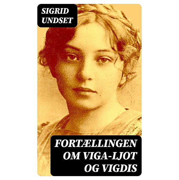 Fortællingen om Viga-Ljot og Vigdis, Sigrid Undset