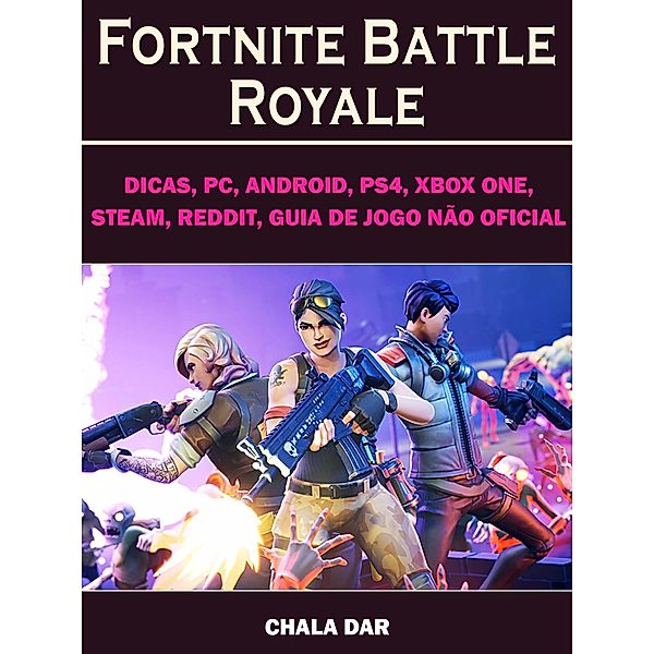 Fortnite Battle Royale, Dicas, PC, Android, PS4, Xbox One, Steam, Reddit, Guia de Jogo nao Oficial / Chaladar, The Yuw