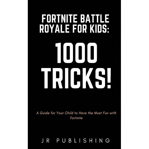 Fortnite Battle Royale For Kids: 1000 Tricks! / Jacob Rothenberg, Jr Publishing
