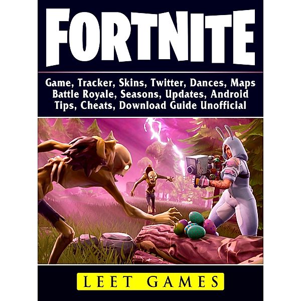 Fortnite Game, Tracker, Skins, Twitter, Dances, Maps, Battle Royale, Seasons, Updates, Android, Tips, Cheats, Download Guide Unofficial / LEET GAMES, Leet Games
