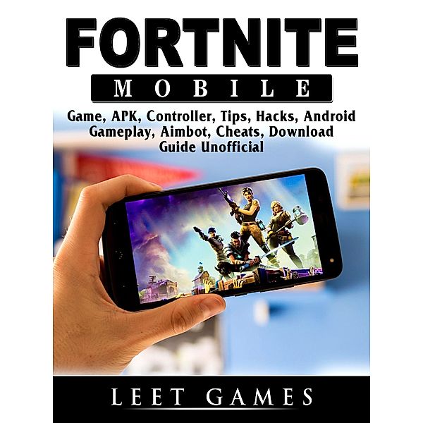 Fortnite Mobile Game, APK, Controller, Tips, Hacks, Android, Gameplay, Aimbot, Cheats, Download Guide Unofficial / HIDDENSTUFF ENTERTAINMENT, Leet Games