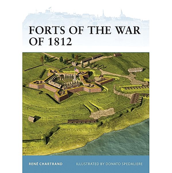 Forts of the War of 1812, René Chartrand