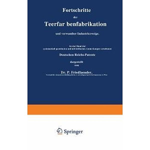 Fortschritte der Teerfarbenfabrikation und verwandter Industriezweige / Springer, P. Friedlaender