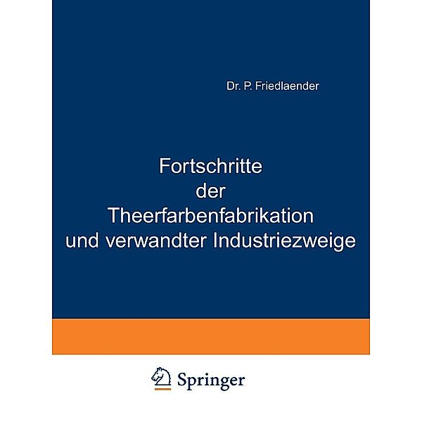 Fortschritte der Theerfarbenfabrikation und verwandter Industriezweige, P. Friedlaender