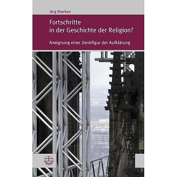 Fortschritte in der Geschichte der Religion? / Forum Theologische Literaturzeitung (ThLZ.F) Bd.24, Jörg Dierken