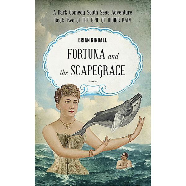 Fortuna and the Scapegrace: A Dark Comedy South Seas Adventure,The Epic of Didier Rain, Book 2, Brian Kindall