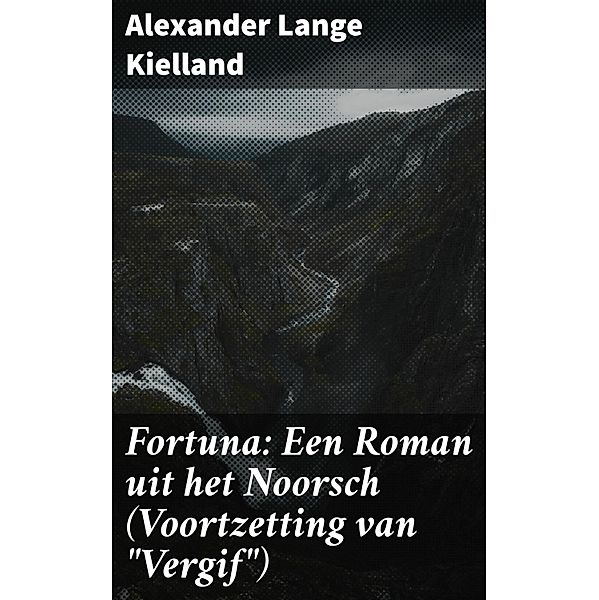 Fortuna: Een Roman uit het Noorsch (Voortzetting van Vergif), Alexander Lange Kielland