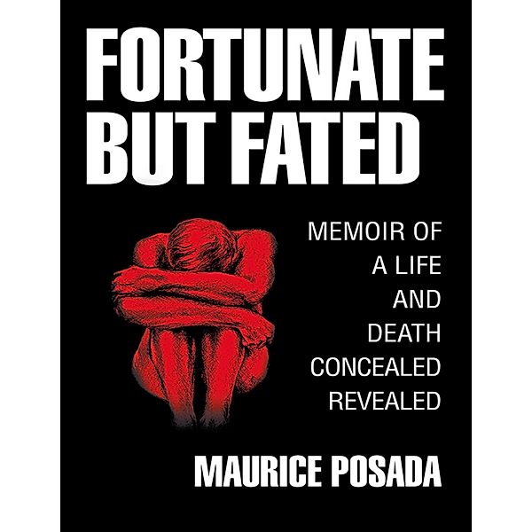 Fortunate But Fated: Memoir of a Life and Death Concealed Revealed, Maurice Posada