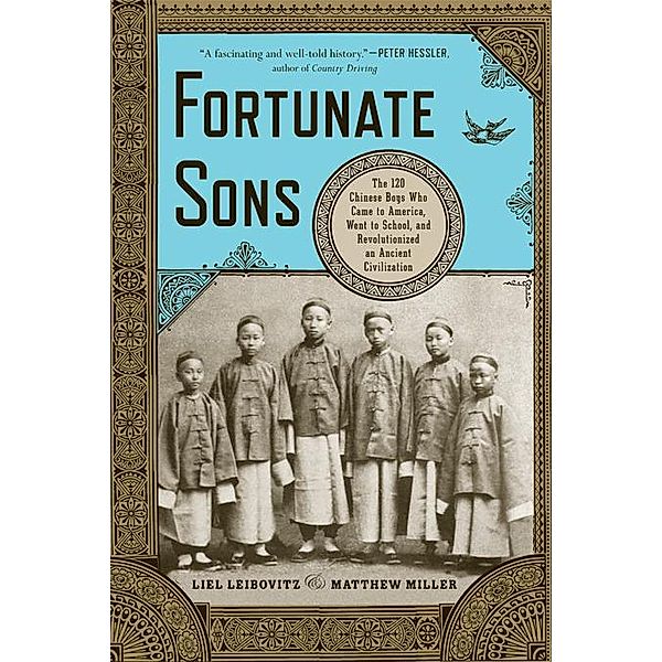 Fortunate Sons: The 120 Chinese Boys Who Came to America, Went to School, and Revolutionized an Ancient Civilization, Liel Leibovitz, Matthew Miller