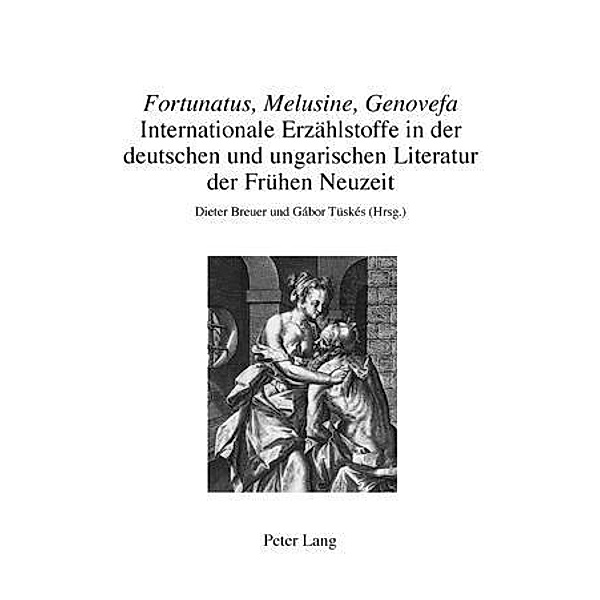Fortunatus, Melusine, Genovefa - Internationale Erzaehlstoffe in der deutschen und ungarischen Literatur der Fruehen Neuzeit