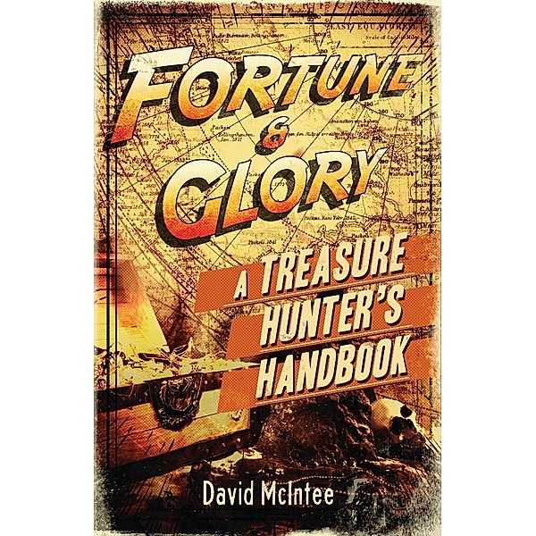 Fortune and Glory: A Treasure Hunter's Handbook, David Mcintee