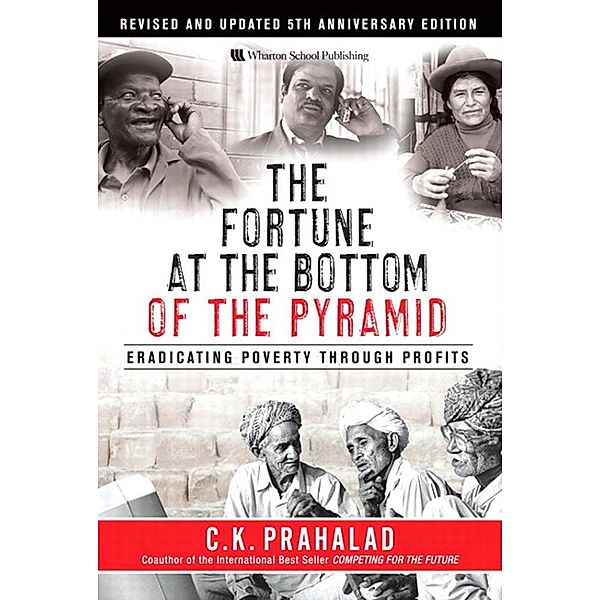 Fortune at the Bottom of the Pyramid, Revised and Updated 5th Anniversary Edition, The, Prahalad C. K.