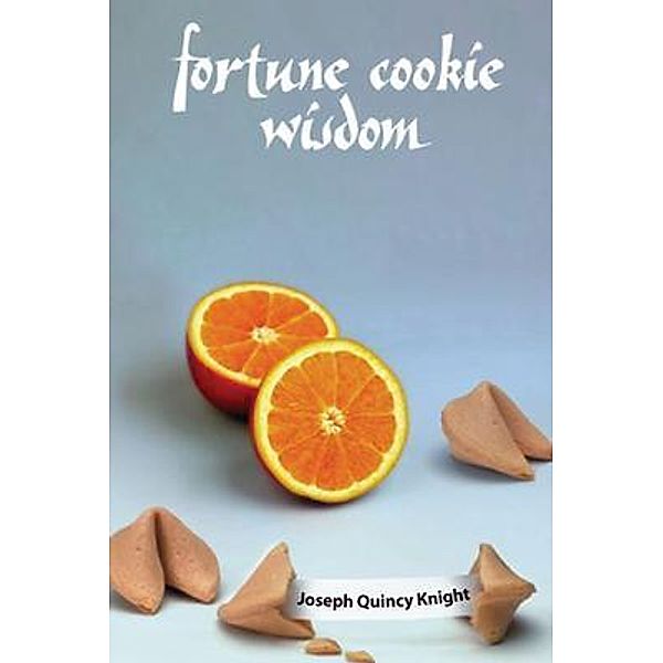 Fortune Cookie Wisdom / Author Reputation Press, LLC, Joseph Quincy Knight